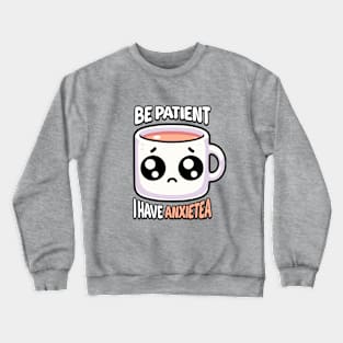 Be Patient I Have Anxietea! Cute Tea Pun Crewneck Sweatshirt